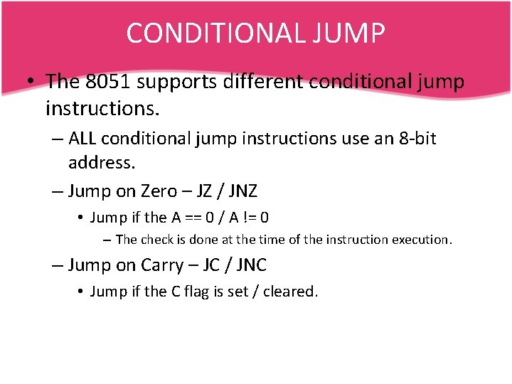 CONDITIONAL JUMP • The 8051 supports different conditional jump instructions. – ALL conditional jump