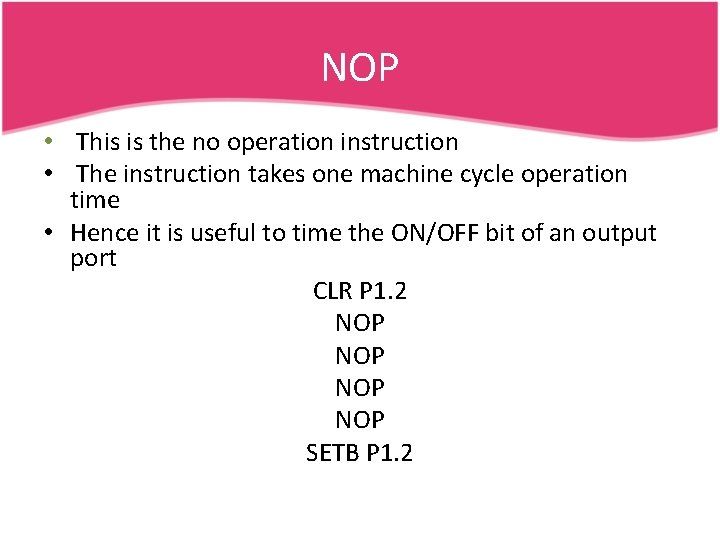 NOP • This is the no operation instruction • The instruction takes one machine