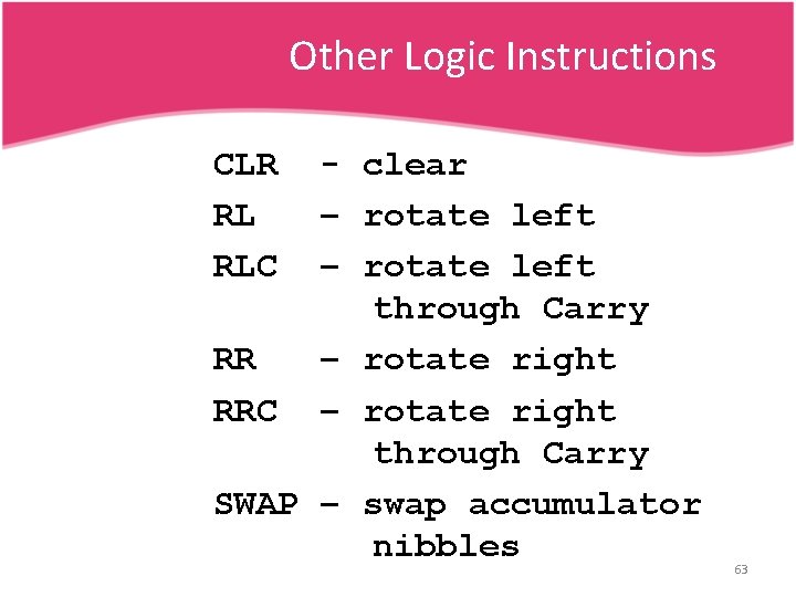 Other Logic Instructions CLR RL RLC - clear – rotate left through Carry RR