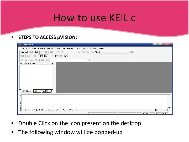 How to use KEIL c • STEPS TO ACCESS µVISION: • Double Click on