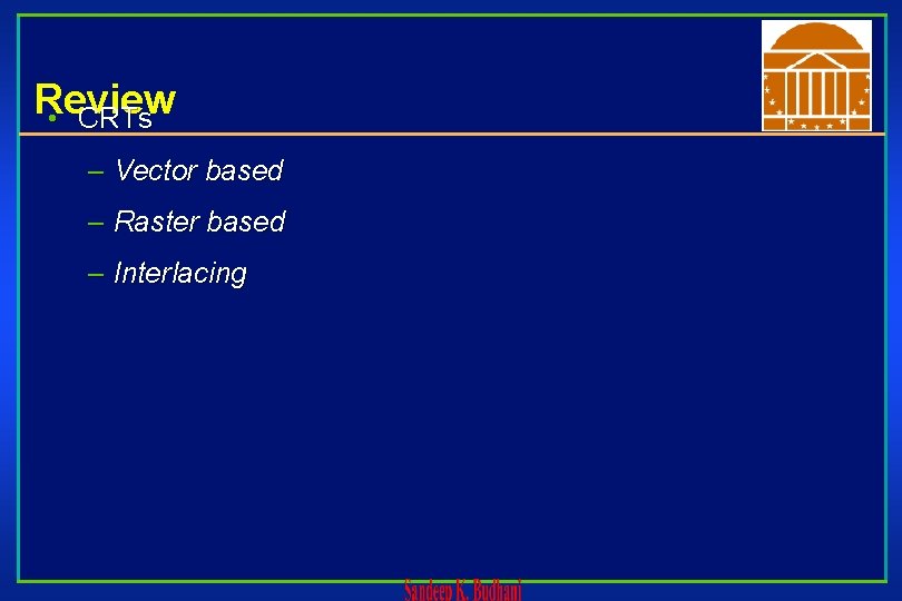 Review • CRTs – Vector based – Raster based – Interlacing 