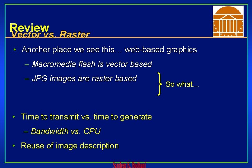 Review Vector vs. Raster • Another place we see this… web-based graphics – Macromedia