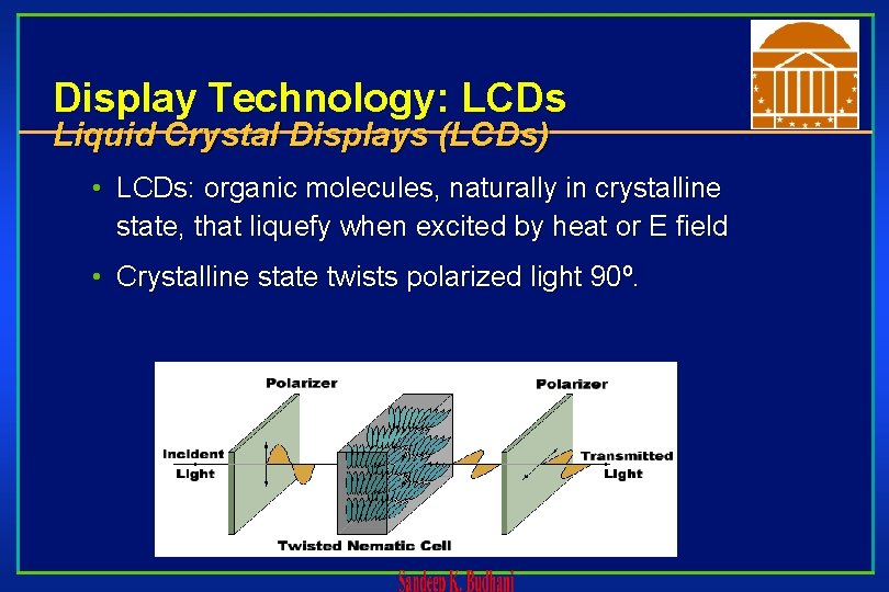 Display Technology: LCDs Liquid Crystal Displays (LCDs) • LCDs: organic molecules, naturally in crystalline