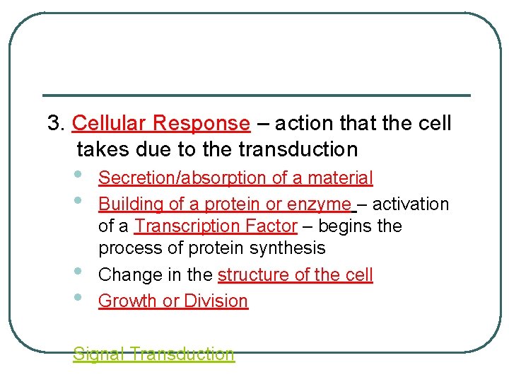 3. Cellular Response – action that the cell takes due to the transduction •