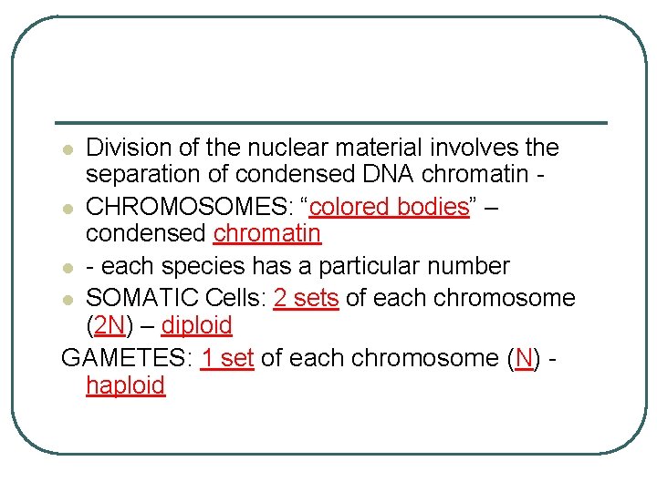 Division of the nuclear material involves the separation of condensed DNA chromatin l CHROMOSOMES: