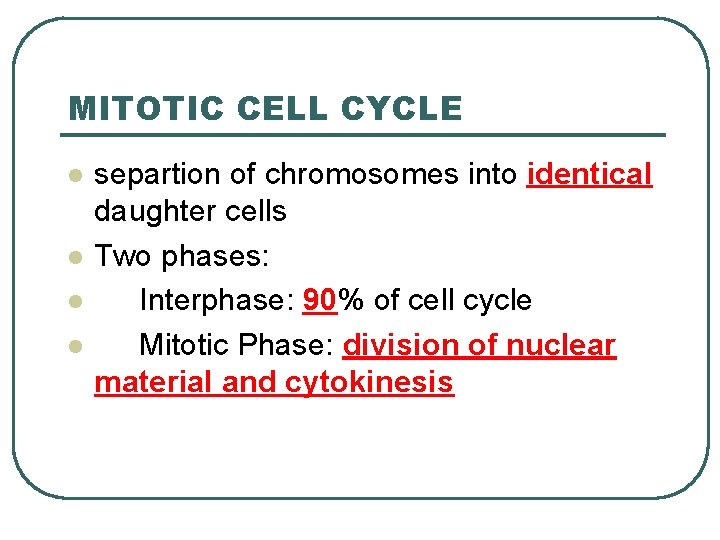 MITOTIC CELL CYCLE l l separtion of chromosomes into identical daughter cells Two phases: