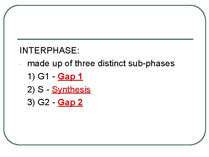 INTERPHASE: - made up of three distinct sub-phases 1) G 1 - Gap 1