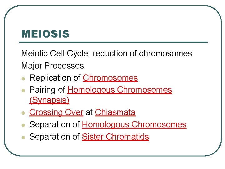 MEIOSIS Meiotic Cell Cycle: reduction of chromosomes Major Processes l Replication of Chromosomes l