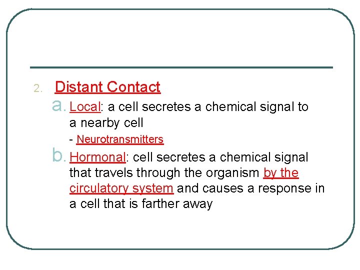 2. Distant Contact a. Local: a cell secretes a chemical signal to a nearby