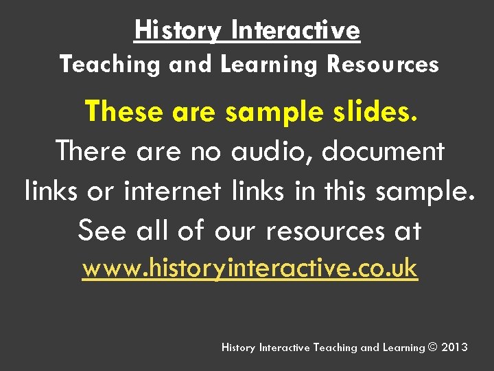 History Interactive Teaching and Learning Resources These are sample slides. There are no audio,