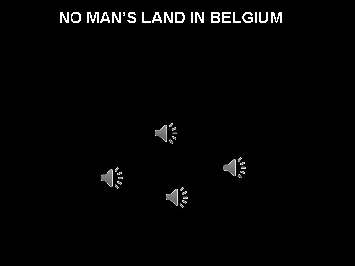 NO MAN’S It. LAND IN BELGIUM It was torn up and was from about