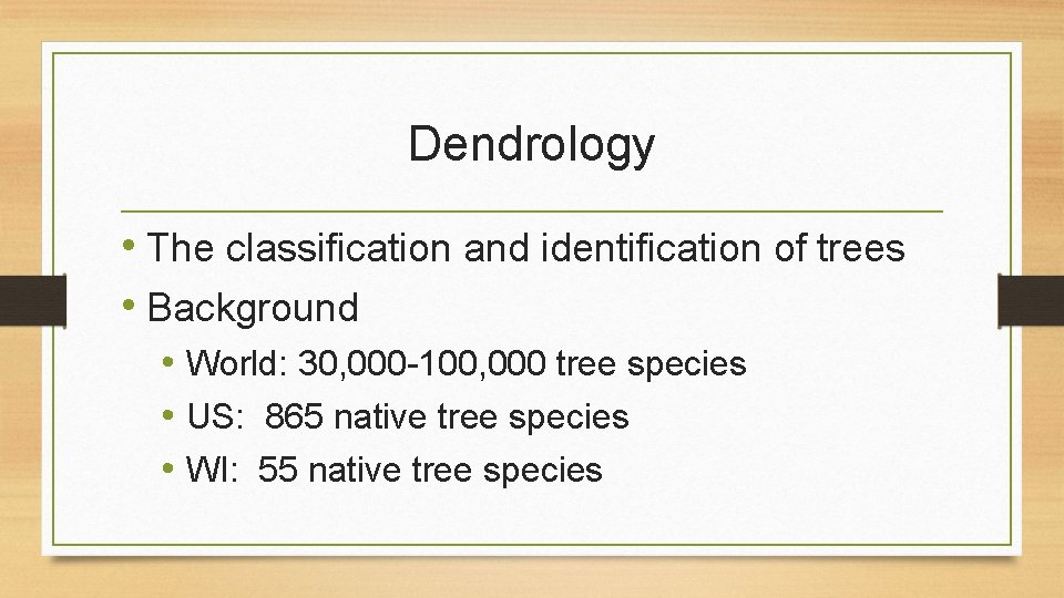 Dendrology • The classification and identification of trees • Background • World: 30, 000