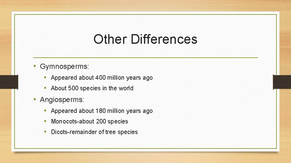 Other Differences • Gymnosperms: • Appeared about 400 million years ago • About 500