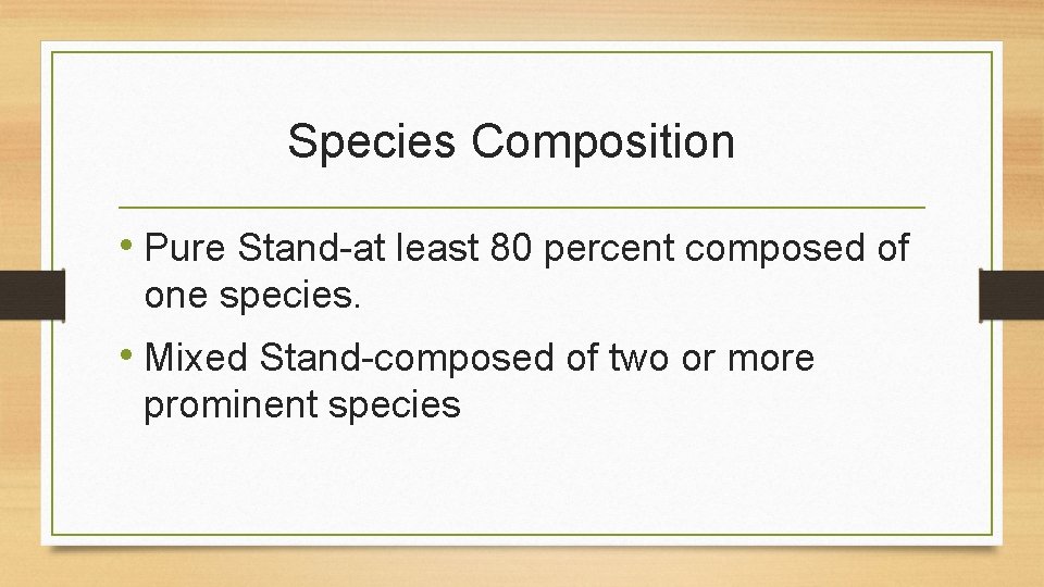 Species Composition • Pure Stand-at least 80 percent composed of one species. • Mixed