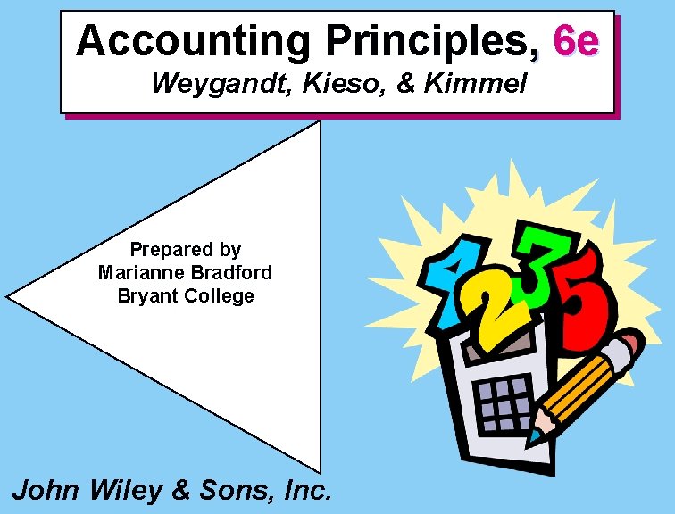 Accounting Principles, 6 e Weygandt, Kieso, & Kimmel Prepared by Marianne Bradford Bryant College