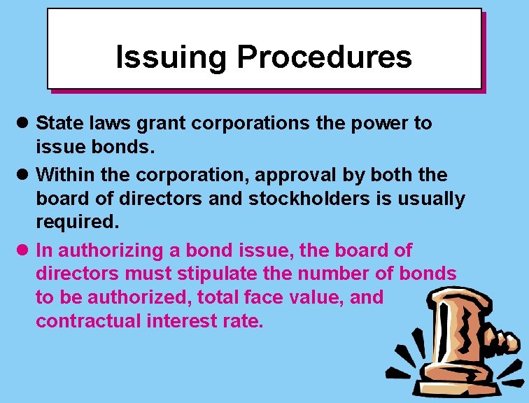 Issuing Procedures l State laws grant corporations the power to issue bonds. l Within