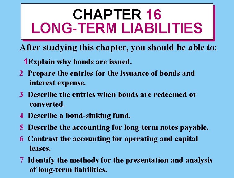 CHAPTER 16 LONG-TERM LIABILITIES After studying this chapter, you should be able to: 1