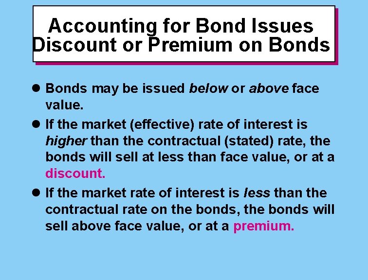 Accounting for Bond Issues Discount or Premium on Bonds l Bonds may be issued