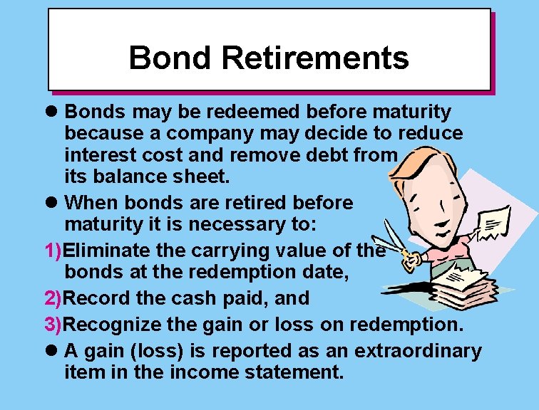 Bond Retirements l Bonds may be redeemed before maturity because a company may decide