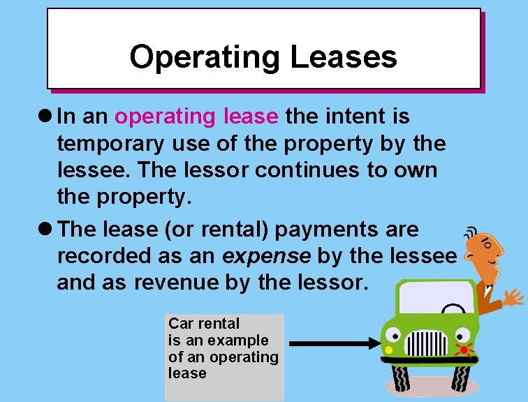 Operating Leases l In an operating lease the intent is temporary use of the