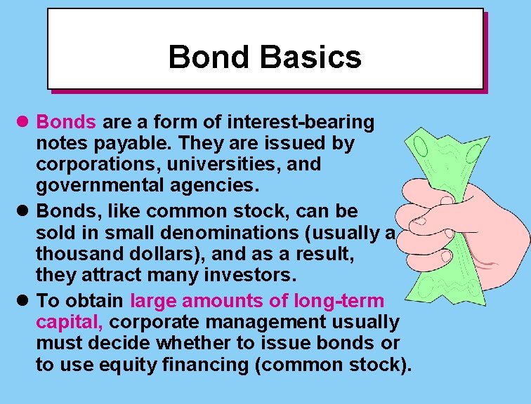 Bond Basics l Bonds are a form of interest-bearing notes payable. They are issued