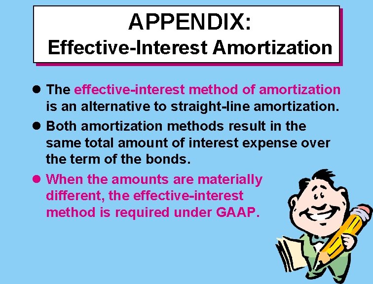 APPENDIX: Effective-Interest Amortization l The effective-interest method of amortization is an alternative to straight-line