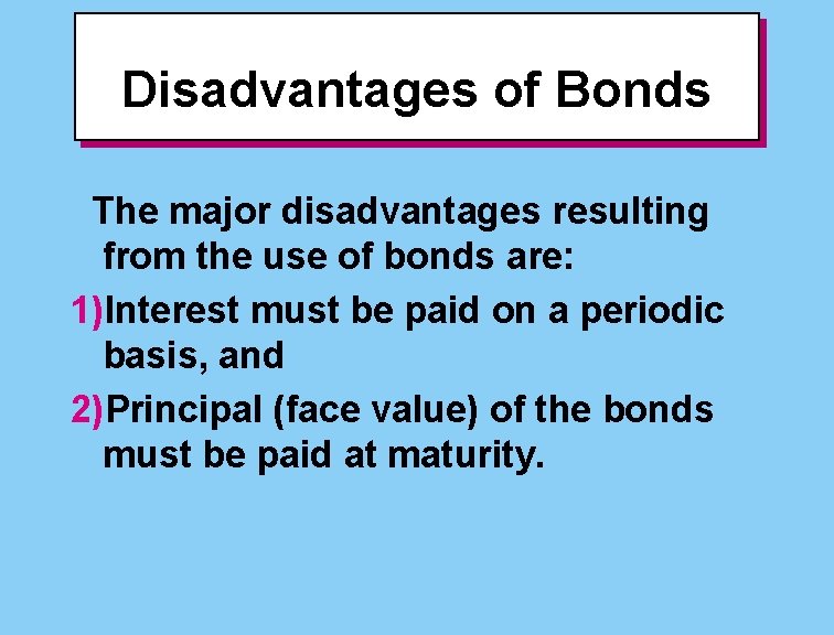 Disadvantages of Bonds The major disadvantages resulting from the use of bonds are: 1)Interest