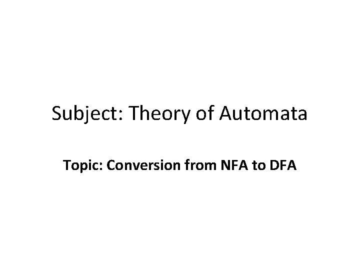 Subject: Theory of Automata Topic: Conversion from NFA to DFA 