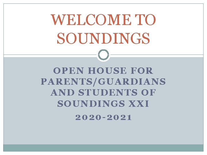 WELCOME TO SOUNDINGS OPEN HOUSE FOR PARENTS/GUARDIANS AND STUDENTS OF SOUNDINGS XXI 2020 -2021