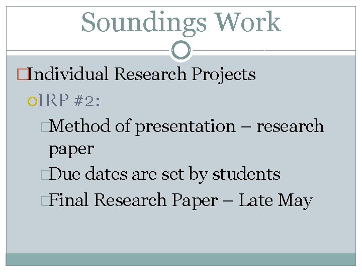 Soundings Work �Individual Research Projects IRP #2: �Method of presentation – research paper �Due