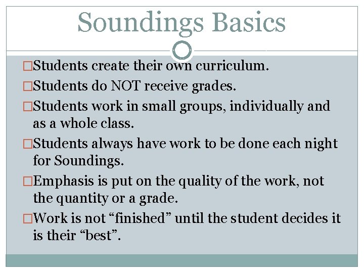 Soundings Basics �Students create their own curriculum. �Students do NOT receive grades. �Students work
