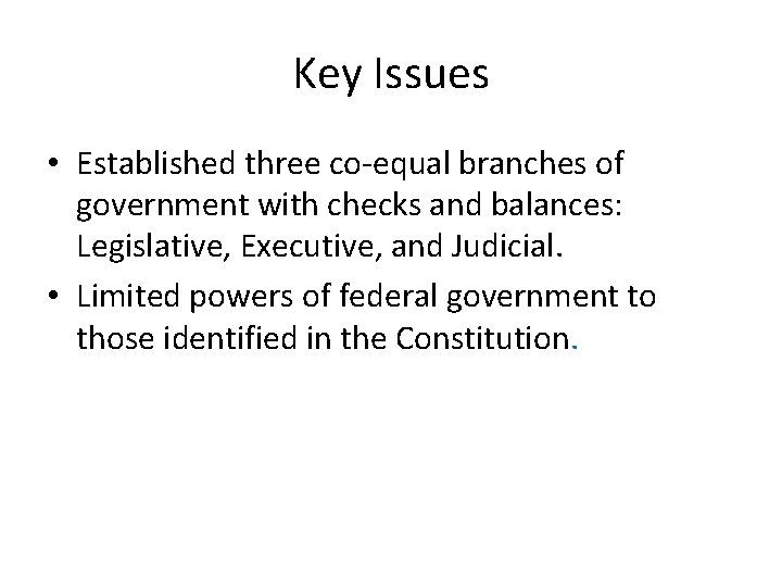 Key Issues • Established three co-equal branches of government with checks and balances: Legislative,