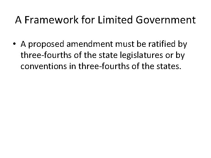 A Framework for Limited Government • A proposed amendment must be ratified by three-fourths
