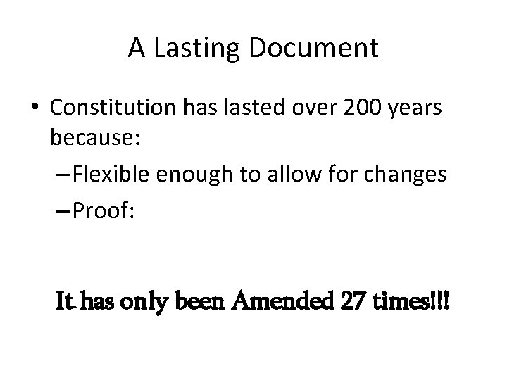 A Lasting Document • Constitution has lasted over 200 years because: – Flexible enough