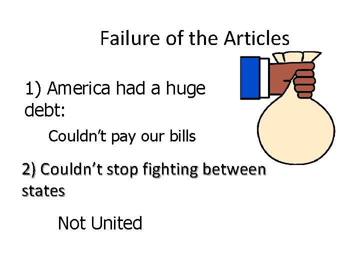 Failure of the Articles 1) America had a huge debt: Couldn’t pay our bills