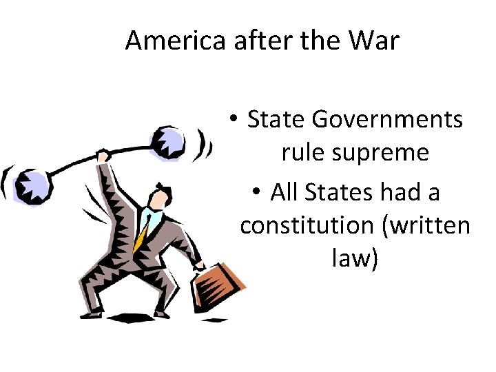 America after the War • State Governments rule supreme • All States had a