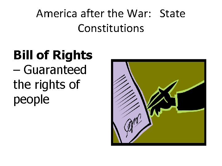 America after the War: State Constitutions Bill of Rights – Guaranteed the rights of
