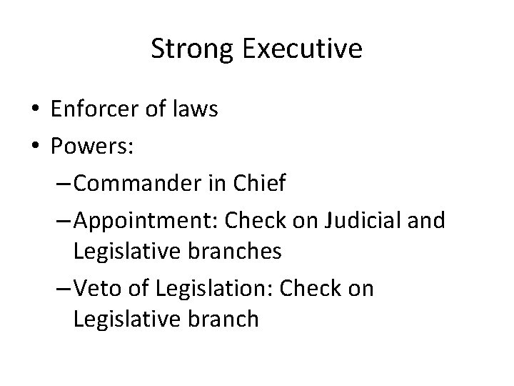 Strong Executive • Enforcer of laws • Powers: – Commander in Chief – Appointment: