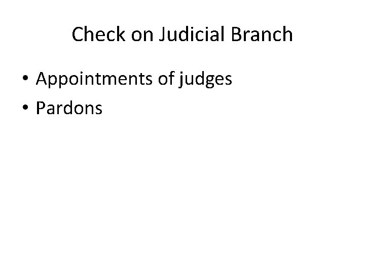 Check on Judicial Branch • Appointments of judges • Pardons 
