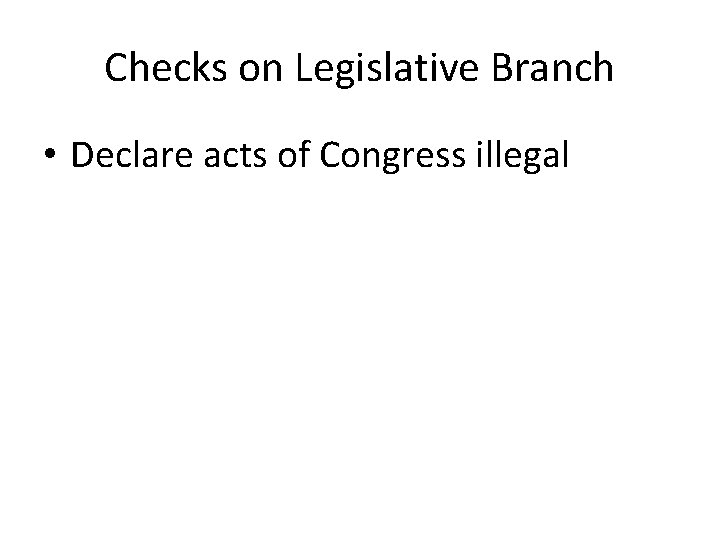 Checks on Legislative Branch • Declare acts of Congress illegal 