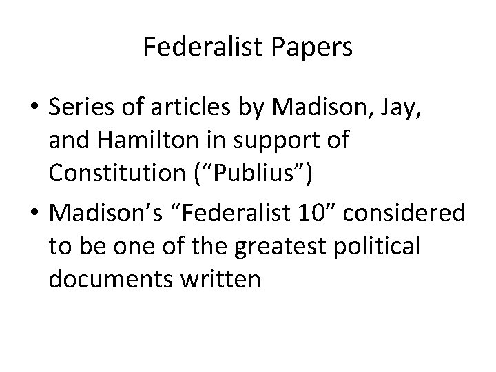 Federalist Papers • Series of articles by Madison, Jay, and Hamilton in support of