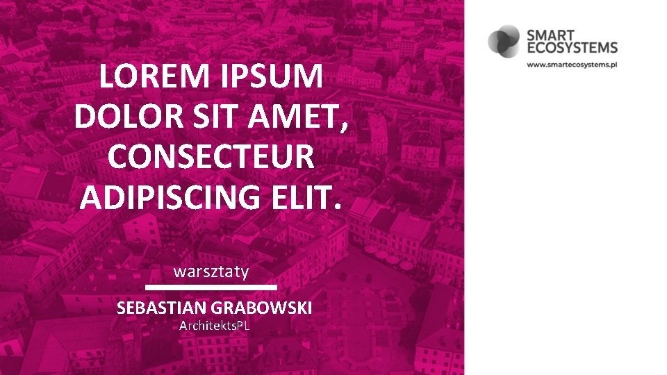 LOREM IPSUM DOLOR SIT AMET, CONSECTEUR ADIPISCING ELIT. warsztaty SEBASTIAN GRABOWSKI Architekts. PL 