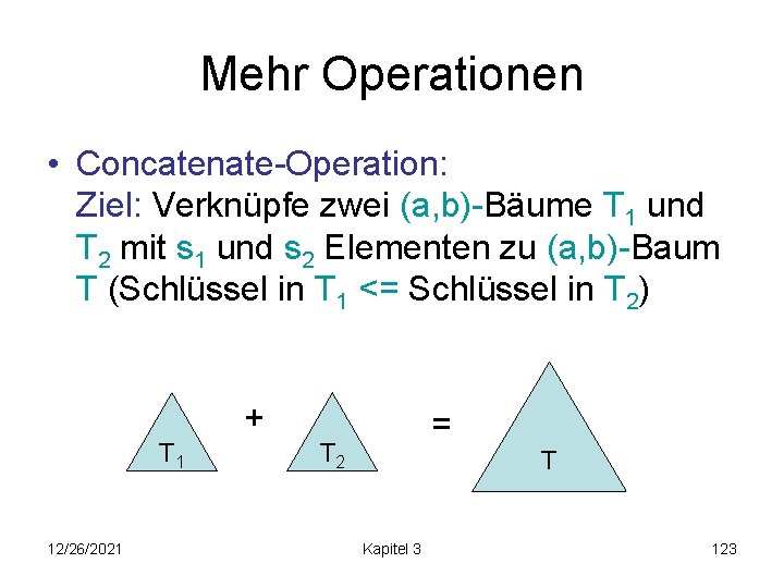 Mehr Operationen • Concatenate-Operation: Ziel: Verknüpfe zwei (a, b)-Bäume T 1 und T 2