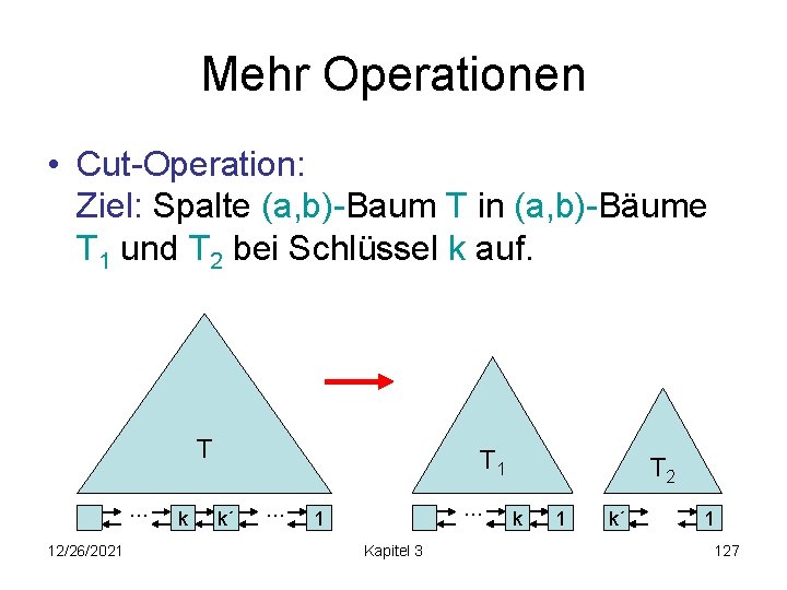 Mehr Operationen • Cut-Operation: Ziel: Spalte (a, b)-Baum T in (a, b)-Bäume T 1