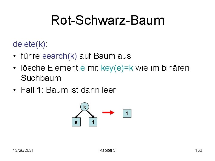Rot-Schwarz-Baum delete(k): • führe search(k) auf Baum aus • lösche Element e mit key(e)=k