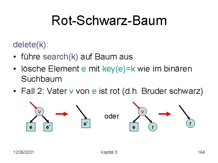 Rot-Schwarz-Baum delete(k): • führe search(k) auf Baum aus • lösche Element e mit key(e)=k