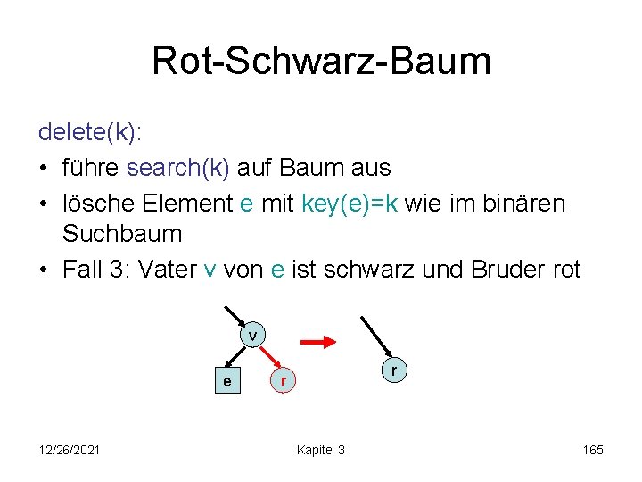 Rot-Schwarz-Baum delete(k): • führe search(k) auf Baum aus • lösche Element e mit key(e)=k