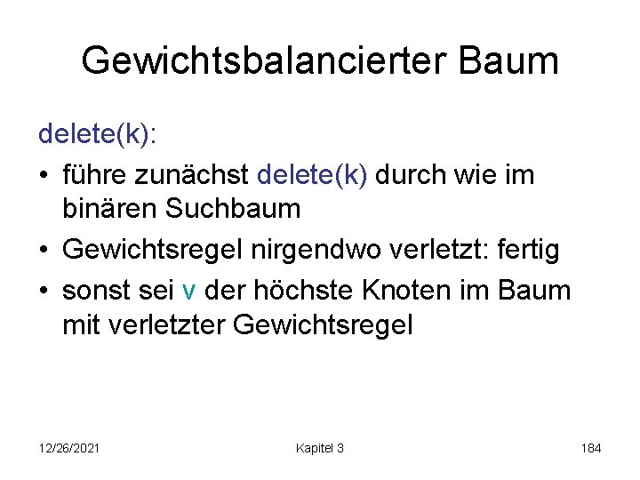 Gewichtsbalancierter Baum delete(k): • führe zunächst delete(k) durch wie im binären Suchbaum • Gewichtsregel