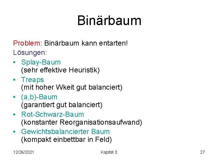 Binärbaum Problem: Binärbaum kann entarten! Lösungen: • Splay-Baum (sehr effektive Heuristik) • Treaps (mit