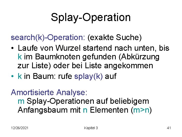 Splay-Operation search(k)-Operation: (exakte Suche) • Laufe von Wurzel startend nach unten, bis k im